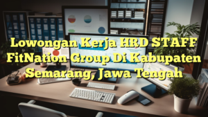 Lowongan Kerja HRD STAFF FitNation Group Di Kabupaten Semarang, Jawa Tengah