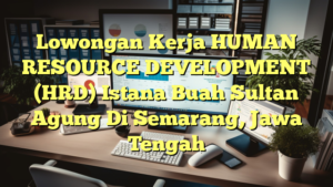 Lowongan Kerja HUMAN RESOURCE DEVELOPMENT (HRD) Istana Buah Sultan Agung Di Semarang, Jawa Tengah