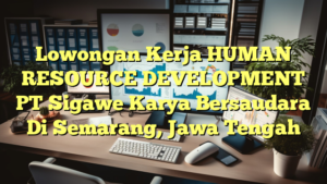 Lowongan Kerja HUMAN RESOURCE DEVELOPMENT PT Sigawe Karya Bersaudara Di Semarang, Jawa Tengah