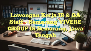 Lowongan Kerja IR & GA Staff – Semarang VIVERE GROUP Di Semarang, Jawa Tengah