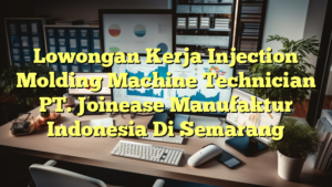 Lowongan Kerja Injection Molding Machine Technician PT. Joinease Manufaktur Indonesia Di Semarang