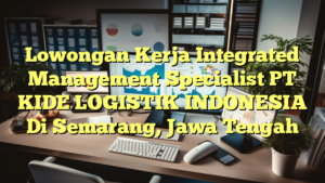 Lowongan Kerja Integrated Management Specialist PT KIDE LOGISTIK INDONESIA Di Semarang, Jawa Tengah