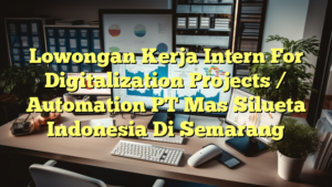 Lowongan Kerja Intern For Digitalization Projects / Automation PT Mas Silueta Indonesia Di Semarang