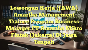 Lowongan Kerja (JAWA) Amartha Management Trainee Program Business Manager PT Amartha Mikro Fintek (Jakarta) Di Jawa Tengah