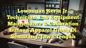 Lowongan Kerja Jr. Technician, Lab Equipment Maintenance & Calibration Busana Apparel Group Di Semarang, Jawa Tengah