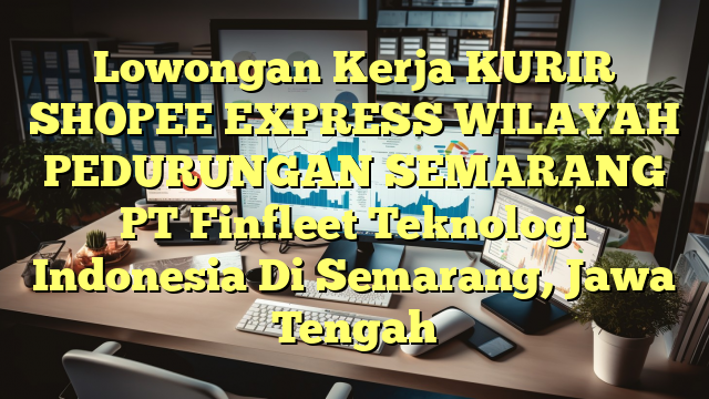 Lowongan Kerja KURIR SHOPEE EXPRESS WILAYAH PEDURUNGAN SEMARANG PT Finfleet Teknologi Indonesia Di Semarang, Jawa Tengah