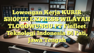 Lowongan Kerja KURIR SHOPEE EXPRESS WILAYAH TLOGOWUNGU PT Finfleet Teknologi Indonesia Di Pati, Jawa Tengah