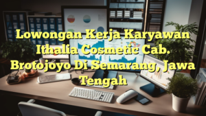 Lowongan Kerja Karyawan Ithalia Cosmetic Cab. Brotojoyo Di Semarang, Jawa Tengah