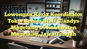 Lowongan Kerja Koordinator Toko/Senior Staff Clandys Magelang Di Kabupaten Magelang, Jawa Tengah