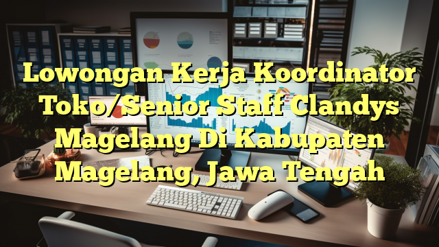 Lowongan Kerja Koordinator Toko/Senior Staff Clandys Magelang Di Kabupaten Magelang, Jawa Tengah