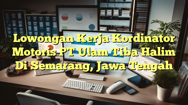 Lowongan Kerja Kordinator Motoris PT Ulam Tiba Halim Di Semarang, Jawa Tengah