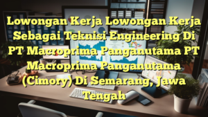 Lowongan Kerja Lowongan Kerja Sebagai Teknisi Engineering Di PT Macroprima Panganutama PT Macroprima Panganutama (Cimory) Di Semarang, Jawa Tengah