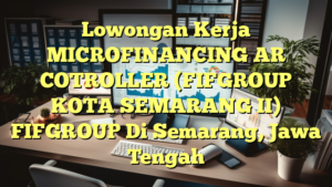 Lowongan Kerja MICROFINANCING AR COTROLLER (FIFGROUP KOTA SEMARANG II) FIFGROUP Di Semarang, Jawa Tengah