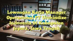 Lowongan Kerja Manager Operasional PT Urchindize Indonesia Di Kabupaten Jepara, Jawa Tengah