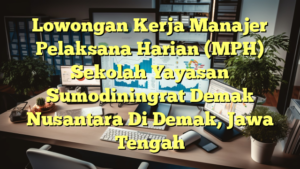 Lowongan Kerja Manajer Pelaksana Harian (MPH) Sekolah Yayasan Sumodiningrat Demak Nusantara Di Demak, Jawa Tengah