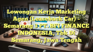 Lowongan Kerja Marketing Agen (Leaseback Car) – Semarang 3 PT. BFI FINANCE INDONESIA, Tbk Di Semarang, Jawa Tengah