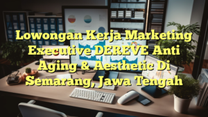 Lowongan Kerja Marketing Executive DEREVE Anti Aging & Aesthetic Di Semarang, Jawa Tengah