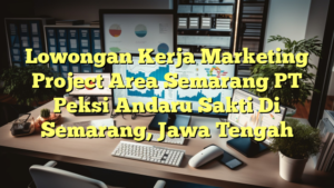 Lowongan Kerja Marketing Project Area Semarang PT Peksi Andaru Sakti Di Semarang, Jawa Tengah