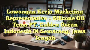 Lowongan Kerja Marketing Representative – Silicone Oil Team PT. Golden Ocean Indonesia Di Semarang, Jawa Tengah