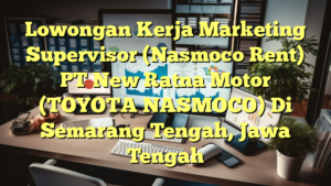 Lowongan Kerja Marketing Supervisor (Nasmoco Rent) PT New Ratna Motor (TOYOTA NASMOCO) Di Semarang Tengah, Jawa Tengah