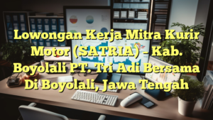 Lowongan Kerja Mitra Kurir Motor (SATRIA) – Kab. Boyolali PT. Tri Adi Bersama Di Boyolali, Jawa Tengah