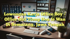 Lowongan Kerja Office Boy / Office Girl Tiong Hoa Ie Wan Di Semarang, Jawa Tengah