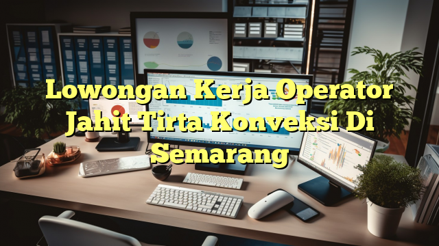 Lowongan Kerja Operator Jahit Tirta Konveksi Di Semarang