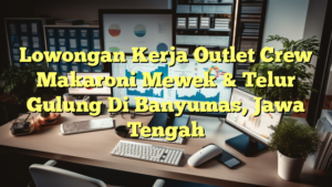 Lowongan Kerja Outlet Crew Makaroni Mewek & Telur Gulung Di Banyumas, Jawa Tengah