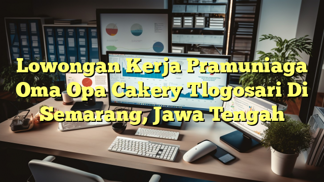 Lowongan Kerja Pramuniaga Oma Opa Cakery Tlogosari Di Semarang, Jawa Tengah