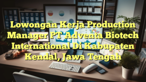 Lowongan Kerja Production Manager PT Adventa Biotech International Di Kabupaten Kendal, Jawa Tengah