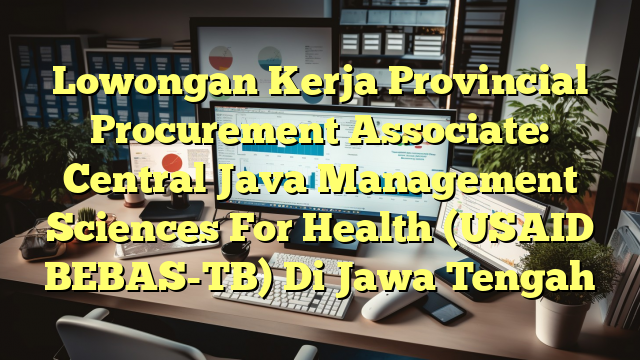 Lowongan Kerja Provincial Procurement Associate: Central Java Management Sciences For Health (USAID BEBAS-TB) Di Jawa Tengah