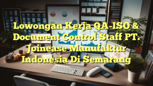 Lowongan Kerja QA-ISO & Document Control Staff PT. Joinease Manufaktur Indonesia Di Semarang