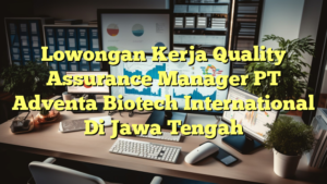 Lowongan Kerja Quality Assurance Manager PT Adventa Biotech International Di Jawa Tengah