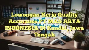 Lowongan Kerja Quality Assurance PT MAS ARYA INDONESIA Di Kendal, Jawa Tengah