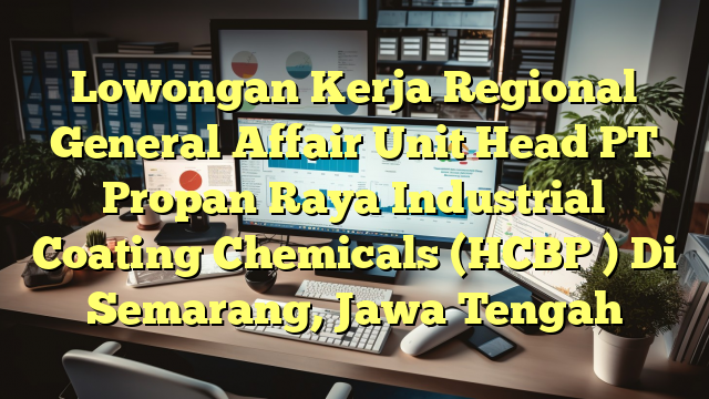 Lowongan Kerja Regional General Affair Unit Head PT Propan Raya Industrial Coating Chemicals (HCBP ) Di Semarang, Jawa Tengah