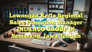 Lowongan Kerja Regional Sales Promotion Manager INDRACO GROUP Di Semarang, Jawa Tengah