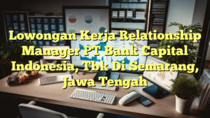 Lowongan Kerja Relationship Manager PT Bank Capital Indonesia, Tbk Di Semarang, Jawa Tengah