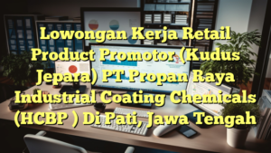 Lowongan Kerja Retail Product Promotor (Kudus Jepara) PT Propan Raya Industrial Coating Chemicals (HCBP ) Di Pati, Jawa Tengah