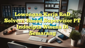 Lowongan Kerja RnD Solvent-Based Supervisor PT Indocipta Wisesa Di Semarang