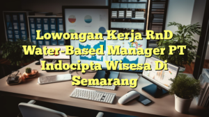 Lowongan Kerja RnD Water-Based Manager PT Indocipta Wisesa Di Semarang