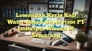 Lowongan Kerja RnD Water-Based Supervisor PT Indocipta Wisesa Di Semarang