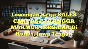 Lowongan Kerja SALES CANVAS PT TANGGA MAKMUR BERSAMA Di Kudus, Jawa Tengah