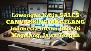 Lowongan Kerja SALES CANVASSING MAGELANG Indonesia Dream Juice Di Magelang, Jawa Tengah