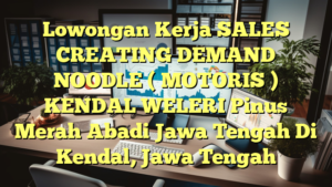 Lowongan Kerja SALES CREATING DEMAND NOODLE ( MOTORIS ) KENDAL WELERI Pinus Merah Abadi Jawa Tengah Di Kendal, Jawa Tengah