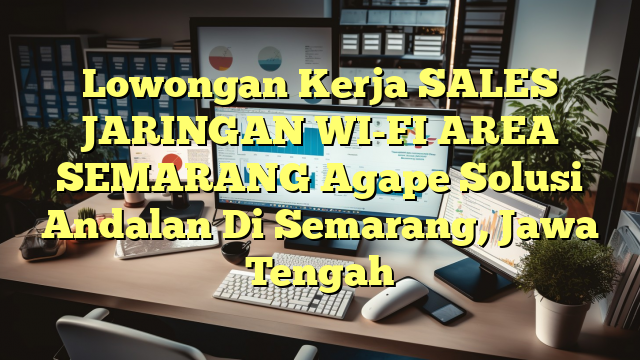 Lowongan Kerja SALES JARINGAN WI-FI AREA SEMARANG Agape Solusi Andalan Di Semarang, Jawa Tengah