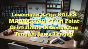 Lowongan Kerja SALES MARKETING PT Tri Point Centralindo Di Semarang Tengah, Jawa Tengah