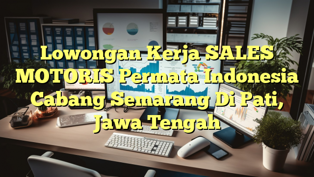 Lowongan Kerja SALES MOTORIS Permata Indonesia Cabang Semarang Di Pati, Jawa Tengah