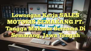 Lowongan Kerja SALES MOTORIS SEMARANG PT. Tangga Makmur Bersama Di Semarang, Jawa Tengah