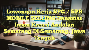 Lowongan Kerja SPG / SPB MOBILE SELLING Danamas Insan Kreasi Andalan Semarang Di Semarang, Jawa Tengah