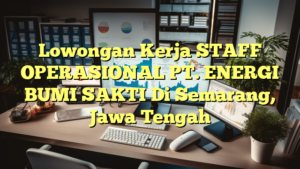 Lowongan Kerja STAFF OPERASIONAL PT. ENERGI BUMI SAKTI Di Semarang, Jawa Tengah